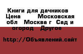 Книги для дачников › Цена ­ 50 - Московская обл., Москва г. Сад и огород » Другое   